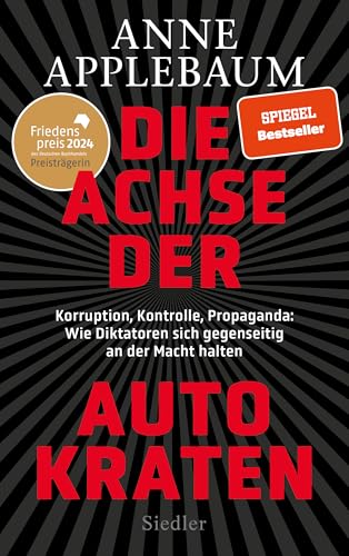 Applebaum, Anne - Die Achse der Autokraten - Korruption, Kontrolle, Propaganda: Wie Diktatoren sich gegenseitig an der Macht halten