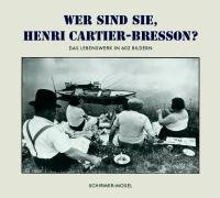 Div. Autoren - Wer sind Sie, Henri Cartier-Bresson? Sonderausgabe: Das Lebenswerk in 602 Bildern. Photographien, Filme, Zeichnungen, Bücher