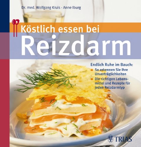  - Köstlich essen bei Reizdarm: Endlich Ruhe im Bauch: - So erkennen Sie Ihre Unverträglichkeiten / Die richtigen Lebensmittel und Rezepte für jeden Reizdarmtyp