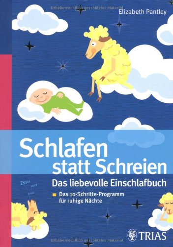  - Schlafen statt Schreien: Das liebevolle Einschlafbuch: Das 10-Schritte-Progamm für ruhige Nächte