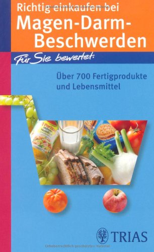  - Richtig einkaufen bei Magen-Darm-Beschwerden: Über 700 Fertigprodukte und Lebensmittel