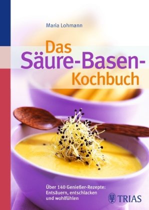  - Das Säure-Basen Kochbuch: Über 140 Genießer-Rezepte: entsäuern, entschlacken und wohlfühlen