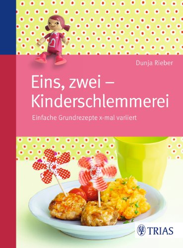  - Eins, zwei - Kinderschlemmerei: Einfache Grundrezepte x-mal variiert