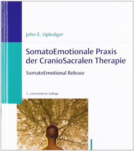  - SomatoEmotionale Praxis der CranioSacralen Therapie: SomatoEmotional Release