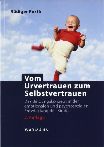  - Vom Urvertrauen zum Selbstvertrauen: Das Bindungskonzept in der emotionalen und psychosozialen Entwicklung des Kindes