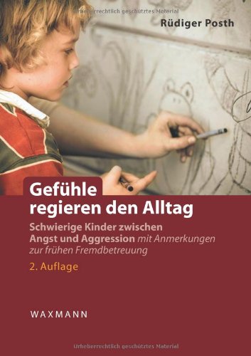  - Gefühle regieren den Alltag: Schwierige Kinder zwischen Angst und Aggression. Mit Anmerkungen zur frühen Fremdbetreuung