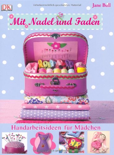  - Mit Nadel und Faden: Handarbeitsideen für Mädchen