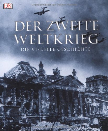  - Der Zweite Weltkrieg: Die visuelle Geschichte