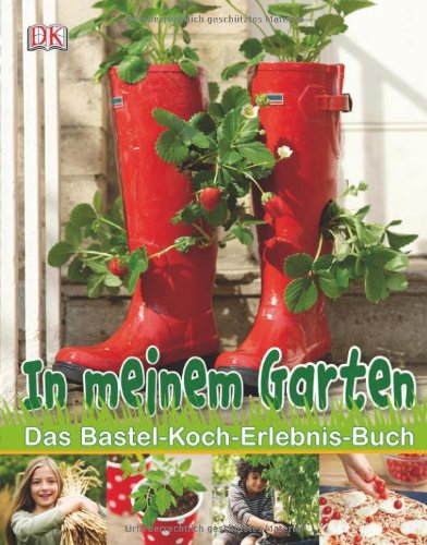  - In meinem Garten: Das Bastel-Koch-Erlebnis-Buch