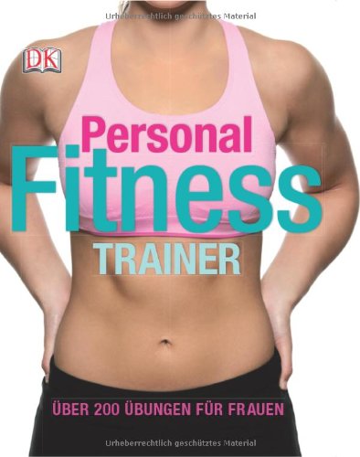  - Personal Fitness Trainer: Über 200 Übungen für Frauen