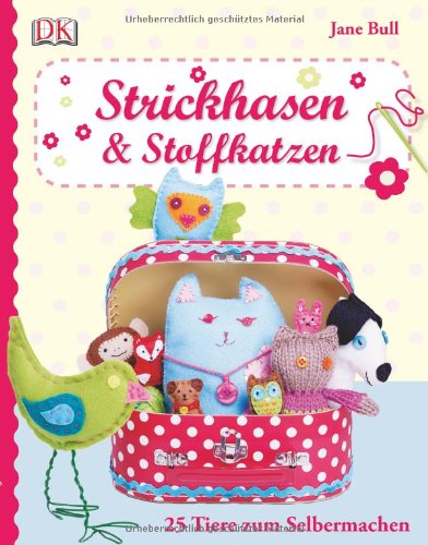  - Strickhasen & Stoffkatzen: 25 Tiere zum Selbermachen