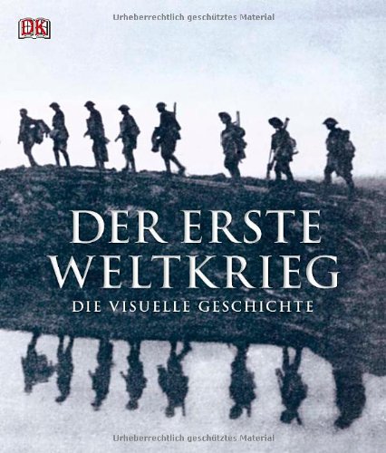  - Der Erste Weltkrieg: Die visuelle Geschichte