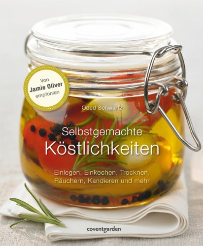  - Selbstgemachte Köstlichkeiten. Einlegen, Einkochen, Trocknen, Räuchern, Kandieren und mehr.