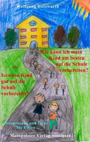  - Wie kann ich mein Kind am Besten auf die Schule vorbereiten? Oder. Ist mein Kind gut auf die Schule vorbereitet?