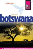  - Reisen in Botswana: Botswana komplett: Mit allen Nationalparks, interessanten Allradstrecken und wertvollen GPS-Daten. Ein Reisebegleiter für Natur und Abenteuer