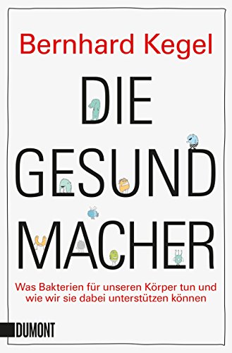  - Die Gesundmacher: Was Bakterien für unseren Körper tun und wie wir sie dabei unterstützen können