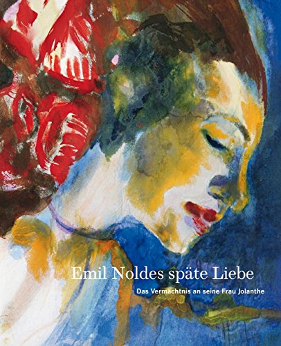  - Emil Noldes späte Liebe: Das Vermächtnis an seine Frau Jolanthe