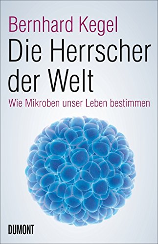  - Die Herrscher der Welt: Wie Mikroben unser Leben bestimmen