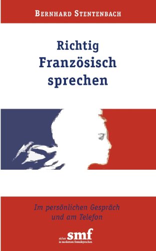  - Richtig Französisch sprechen: Im persönlichen Gespräch und am Telefon