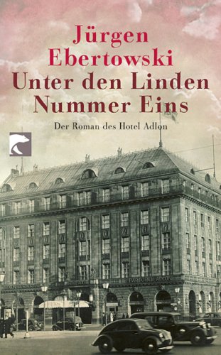  - Unter den Linden Nummer Eins: Der Roman des Hotel Adlon