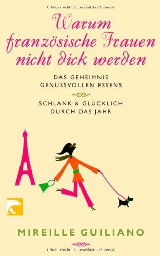  - Warum Französische Frauen nicht dick werden: Das Geheimnis genussvollen Essens/Schlank und glücklich durch das Jahr