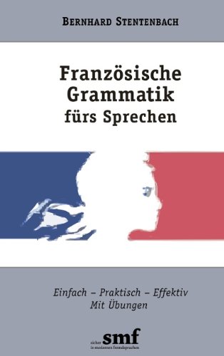  - Französische Grammatik fürs Sprechen. Einfach Praktisch Effektiv. Mit Übungen (Lernmaterialien)