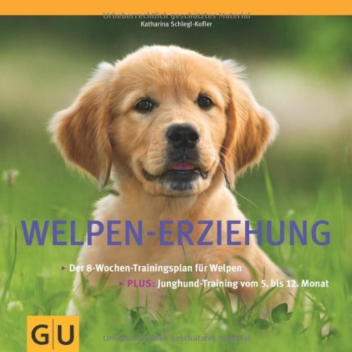  - Welpen-Erziehung: Der 8-Wochen-Trainingsplan für Welpen. Plus Junghund-Training vom 5. bis 12. Monat (Tier - Spezial)