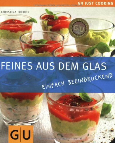  - Feines aus dem Glas: Einfach beeindruckend: Einfach beeindruckend. Just Cooking (GU Just Cooking)