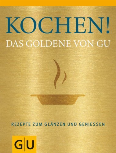  - Kochen! Das Goldene von GU: Rezepte zum Glänzen und Genießen (Die GU Grundkochbücher)