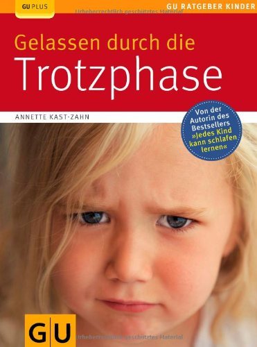  - Gelassen durch die Trotzphase (GU Ratgeber Kinder)