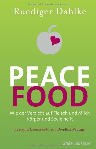  - Peace Food: Wie der Verzicht auf Fleisch und Milch Körper und Seele heilt