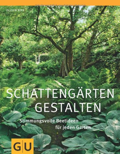  - Schattengärten gestalten: Stimmungsvolle Beetideen für jeden Garten (GU Große Gartenratgeber)