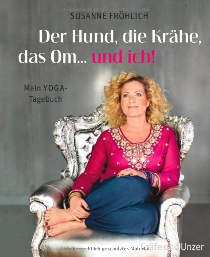  - Der Hund, die Krähe, das Om... und ich! Mein Yoga-Tagebuch