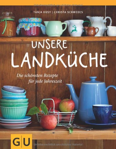  - Unsere Landküche: Die schönsten Rezepte für jede Jahreszeit (GU Themenkochbuch)