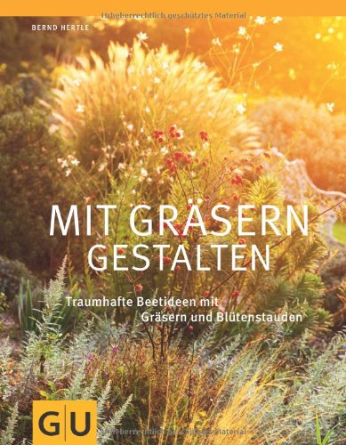  - Mit Gräsern gestalten: Traumhafte Beetideen mit Gräsern und Blütenstauden (GU Große Gartenratgeber)