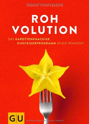 Sandjon, Chantal - Rohvolution: Das karottenknackige Einsteigerprogramm in die Rohkost: Karottenknackig, beerenstark und superfresh mit Rohkost (GU Einzeltitel Gesunde Ernährung)