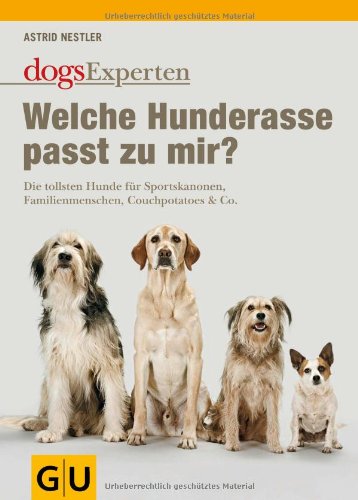  - Welche Hunderasse passt zu mir?: Die tollsten Hunde für Sportskanonen, Familienmenschen, Couchpotatoes & Co. (GU Tier - Spezial)