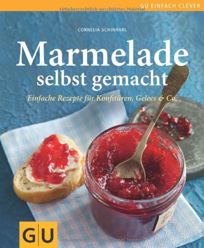  - Marmelade selbst gemacht: Über 75 einfache Rezepte für Konfitüren, Gelees & Co. (GU einfach clever Relaunch 2007)