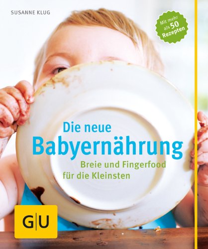  - Die neue Babyernährung: Breie und Fingerfood für die Kleinsten (GU Einzeltitel Partnerschaft & Familie)