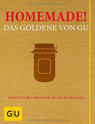  - Homemade! Das Goldene von GU: Rezepte zum Einmachen und Selbermachen (Die GU Grundkochbücher)