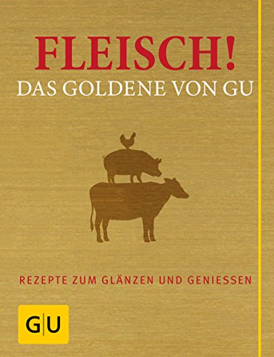  - Fleisch! Das Goldene von GU: Rezepte zum Glänzen und Genießen (GU Grundkochbücher)