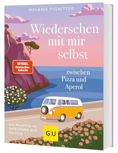 Pignitter, Melanie - Wiedersehen mit mir selbst zwischen Pizza und Aperol: Ein Roadtrip zu Selbstliebe und Heilung