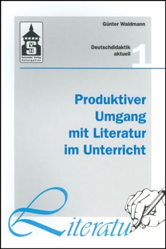  - Produktiver Umgang mit Literatur im Unterricht: Grundriss einer produktiven Hermeneutik. Theorie - Didaktik - Verfahren - Modelle