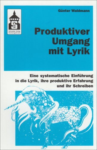  - Produktiver Umgang mit Lyrik: Eine systematische Einführung in die Lyrik, ihre produktive Erfahrung und ihr Schreiben. Für Schule (Primar- und Sekundarstufe) und Hochschule sowie zum Selbststudium