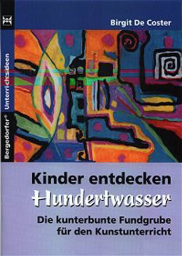  - Kinder entdecken Hundertwasser: Die kunterbunte Fundgrube für den Kunstunterricht (1. bis 6. Klasse)