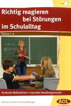  - Richtig reagieren bei Störungen im Schulalltag: Konkrete Maßnahmen, erprobte Handlungsmuster