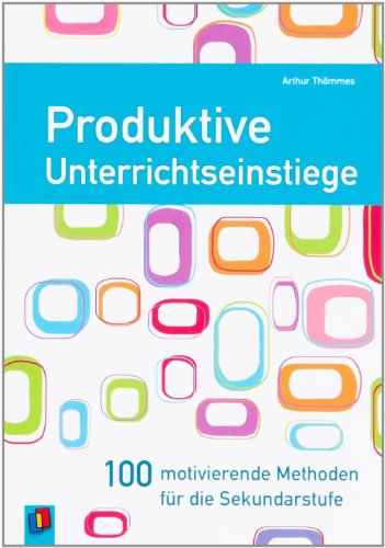  - Produktive Unterrichtseinstiege: 100 motivierende Methoden für die Sekundarstufen