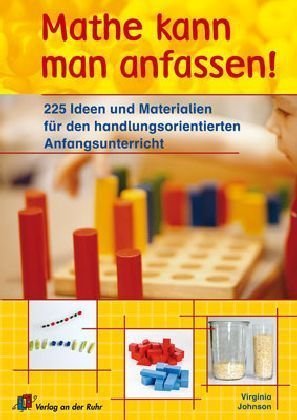  - Mathe kann man anfassen!: 225 Ideen und Materialien für den handlungsorientierten Anfangsunterricht