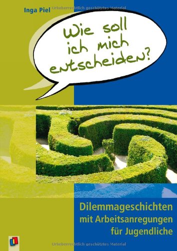  - Wie soll ich mich entscheiden?: Dilemmageschichten mit Arbeitsanregungen für Jugendliche