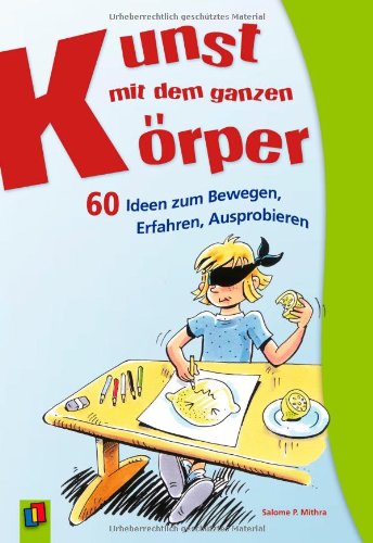  - Kunst mit dem ganzen Körper: 60 Ideen zum Bewegen, Erfahren, Ausprobieren